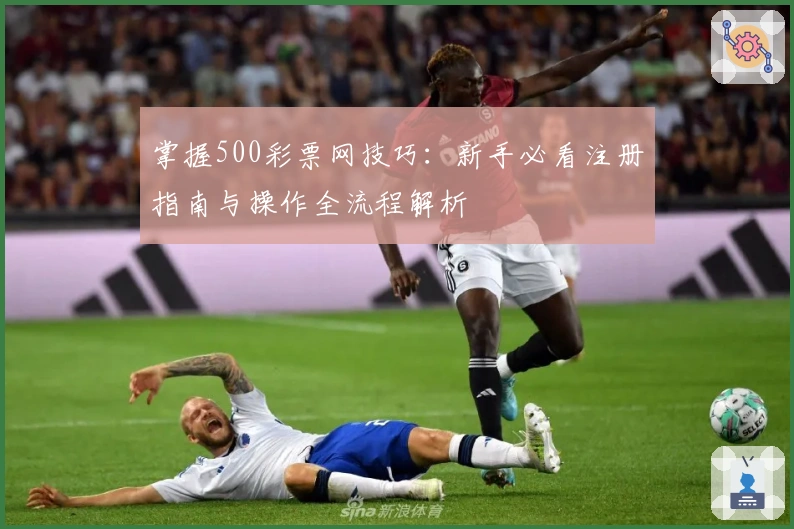 掌握500彩票网技巧：新手必看注册指南与操作全流程解析